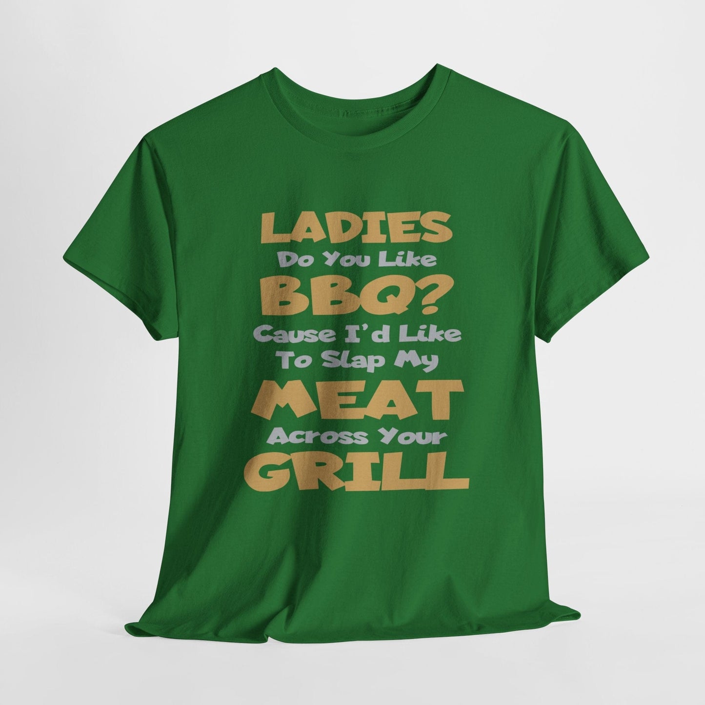 T-Shirt Turf Green / S Ladies Do You Like BBQ? Cause I'd Like To Slap My Meat Across Your Grill - Gildan 5000 Unisex T-shirt GiftsByJeff Gifts By Jeff Pittsburgh PA