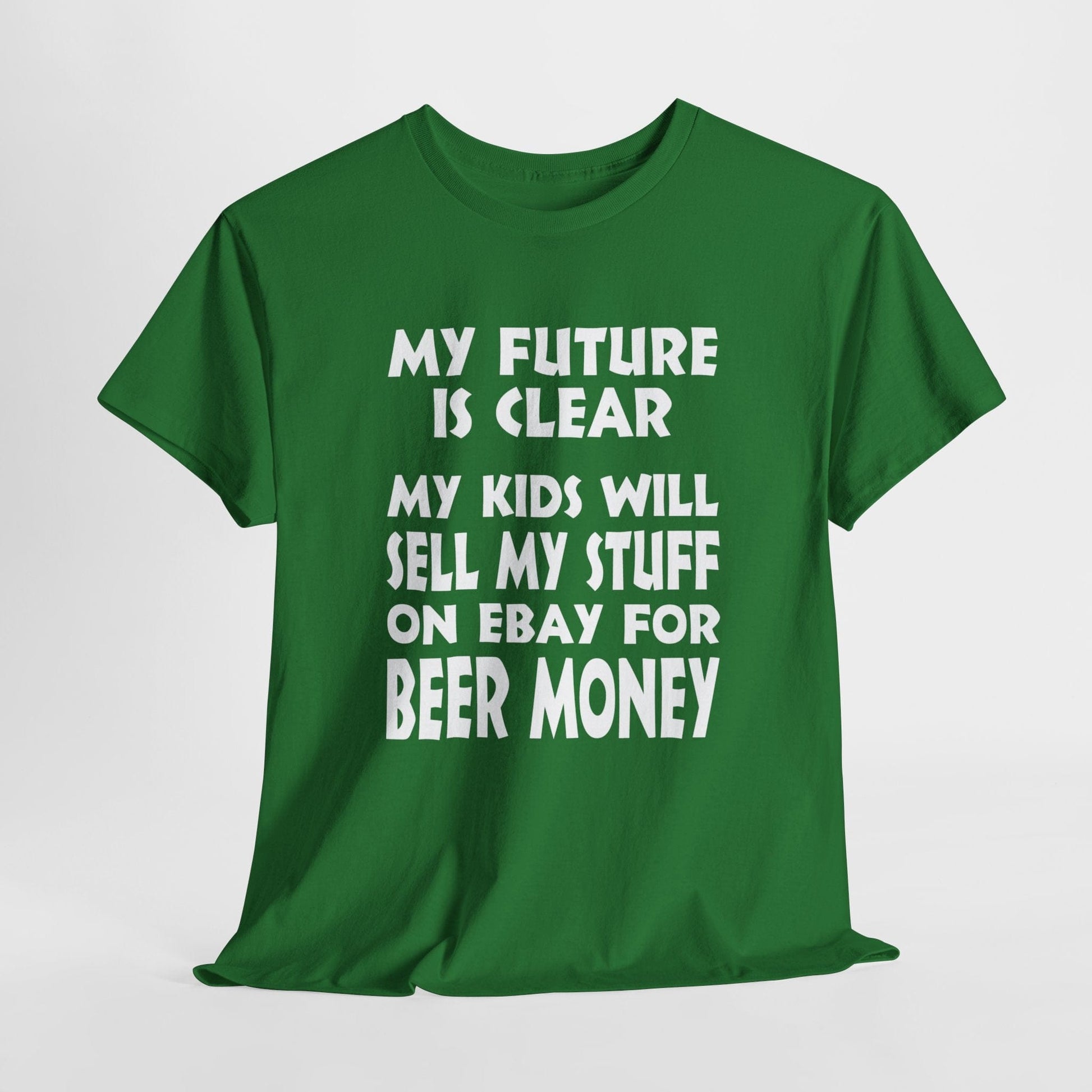 T-Shirt Turf Green / S My Kids Will Sell My Stuff On EBAY For Beer Money - Gildan 5000 Unisex T-shirt GiftsByJeff Gifts By Jeff Pittsburgh PA