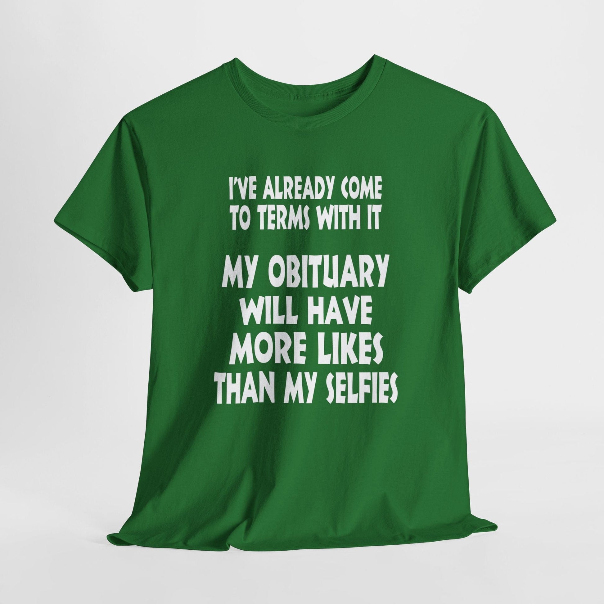 T-Shirt Turf Green / S My Obituary Will Have More Likes Than My Selfies - Gildan 5000 Unisex T-shirt GiftsByJeff Gifts By Jeff Pittsburgh PA