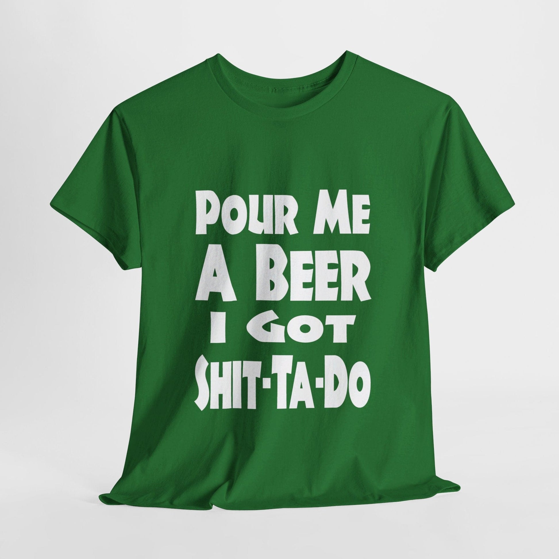 T-Shirt Turf Green / S Pour Me A Beer, I Got Shit-Ta-Do - Gildan 5000 Unisex T-shirt GiftsByJeff Gifts By Jeff Pittsburgh PA