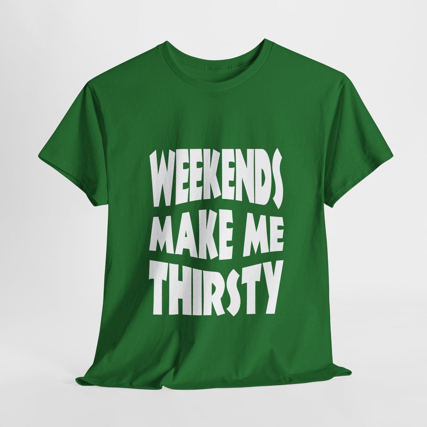 T-Shirt Turf Green / S WEEKENDS Make Me THIRSTY - Gildan 5000 Unisex T-shirt GiftsByJeff Gifts By Jeff Pittsburgh PA